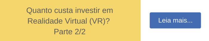 Quanto custa investir em Realidade Virtual (VR) - Parte 2/2?