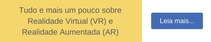 Tudo e mais um pouco sobre Realidade Virtual (VR) e Realidade Aumentada (AR)