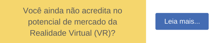 Você ainda não acredita no potencial de mercado da Realidade Virtual (VR)?